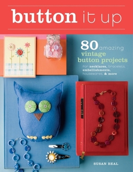 Paperback Button It Up: 80 Amazing Vintage Button Projects for Necklaces, Bracelets, Embellishments, Housewares, and More Book