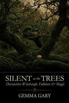 Paperback Silent as the Trees: Devonshire Witchcraft, Folklore & Magic Book