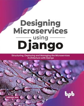 Paperback Designing Microservices Using Django: Structuring, Deploying and Managing the Microservices Architecture with Django (English Edition) Book