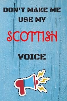 Paperback DON'T MAKE ME USE MY Scottish VOICE, Funny Scottish Notebook Gift: lined Notebook / Journal Gift, 110 Pages, 6x9, Soft Cover, Matte Finish Book