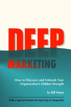Paperback DEEP Marketing: How to Discover and Unleash Your Organization's Hidden Strength Book