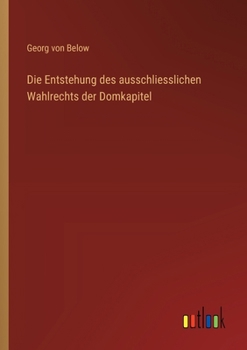 Paperback Die Entstehung des ausschliesslichen Wahlrechts der Domkapitel [German] Book