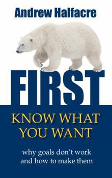 Paperback First, Know What You Want - Why Goals Don't Work and How to Make Them Book