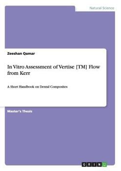 Paperback In Vitro Assessment of Vertise [TM] Flow from Kerr: A Short Handbook on Dental Composites Book