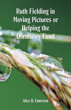 Ruth Fielding in Moving Pictures; or, Helping the Dormitory Fund - Book #9 of the Ruth Fielding