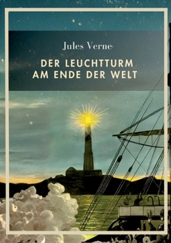 Jules Verne: Der Leuchtturm am Ende der Welt. Vollständige Neuausgabe
