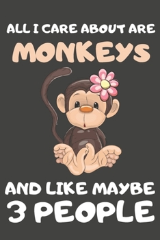 All I Care About Are Monkeys And Like Maybe 3 People: Monkey Gifts for Monkey Lovers | Blank Lined Notebooks, Journals, Planners and Diaries to Write In