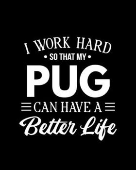 Paperback I Work Hard So That My Pug Can Have a Better Life: Pug Gift for People Who Love Their Pet Pugs - Funny Saying on Black and White Cover Design for Pug Book