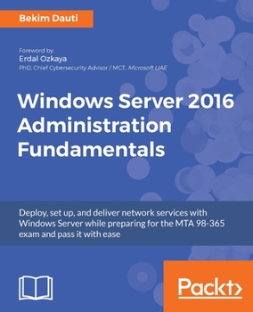 Paperback Windows Server 2016 Administration Fundamentals: Deploy, set up, and deliver network services with Windows Server while preparing for the MTA 98-365 e Book