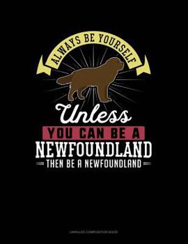 Paperback Always Be Yourself Unless You Can Be a Newfoundland Then Be a Newfoundland: Unruled Composition Book