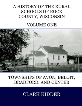 Paperback A History of the Rural Schools of Rock County, Wisconsin: Townships of Avon, Beloit, Bradford, and Center Book
