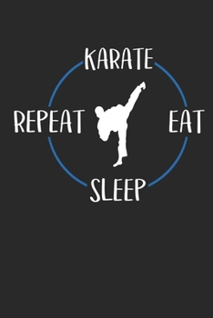 Karate Eat Sleep Repeat: Notebook 6 x 9 Lined Ruled Journal Gift For Martial Artists And Karate Lovers (108 Pages)