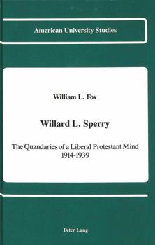 Hardcover Willard L. Sperry: The Quandaries of a Liberal Protestant Mind, 1914-1939 Book