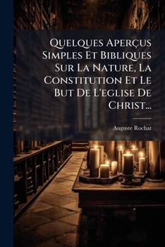 Paperback Quelques Aperçus Simples Et Bibliques Sur La Nature, La Constitution Et Le But De L'eglise De Christ... [French] Book