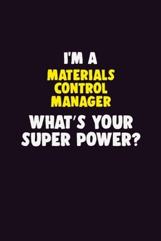 I'M A Materials Control Manager, What's Your Super Power?: 6X9 120 pages Career Notebook Unlined Writing Journal