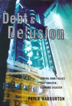 Hardcover Debt and Delusion: Central Bank Follies That Threaten Economic Disaster Book