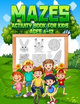 Paperback Mazes Activity Book For Kids Ages 6-12: Maze Activity Book For Kids 6-8, 8-10, 10-12-year-olds Workbook for Children Games, Puzzles, & Problem-Solving Book