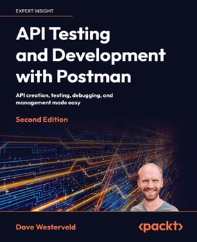 Paperback API Testing and Development with Postman - Second Edition: API creation, testing, debugging, and management made easy Book