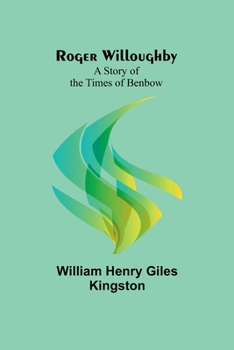 Roger Willoughby: A Story of the Times of Benbow