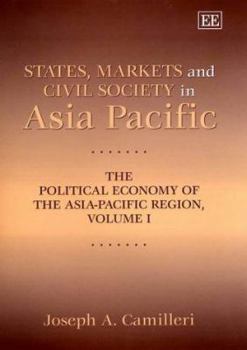 Hardcover States, Markets and Civil Society in Asia-Pacific: The Political Economy of the Asia-Pacific Region, Volume I Book