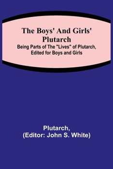 Paperback The Boys' and Girls' Plutarch; Being Parts of the "Lives" of Plutarch, Edited for Boys and Girls Book