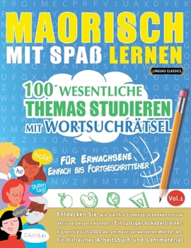 Maorisch Mit Spaß Lernen - Für Erwachsene: Einfach Bis Fortgeschrittener - 100 Wesentliche Themas Studieren Mit Wortsuchrätsel - Vol.1 (German Edition)