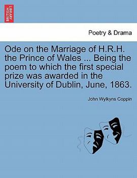 Paperback Ode on the Marriage of H.R.H. the Prince of Wales ... Being the Poem to Which the First Special Prize Was Awarded in the University of Dublin, June, 1 Book