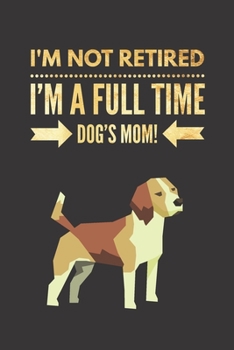 Paperback I'm NOT Retired, I'm a FULLTIME Dog's Mom: Retirement Gift for Beagle Lover Lined Notebook Journal for Coworker Matte Finish Cover Book