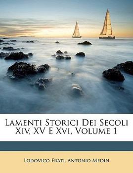 Paperback Lamenti Storici Dei Secoli XIV, XV E XVI, Volume 1 [Italian] Book