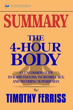 Summary of The 4-Hour Body: An Uncommon Guide to Rapid Fat-Loss, Incredible Sex, and Becoming Superhuman by Timothy Ferriss