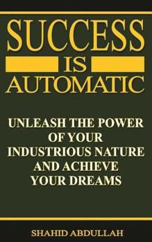 Paperback Success Is Automatic: Unleash the Power of Your Industrious Nature and Achieve Your Dreams Book