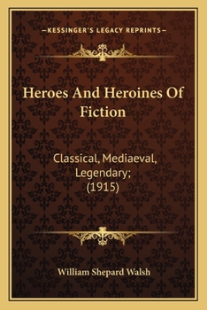 Paperback Heroes And Heroines Of Fiction: Classical, Mediaeval, Legendary; (1915) Book