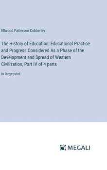 Hardcover The History of Education; Educational Practice and Progress Considered As a Phase of the Development and Spread of Western Civilization, Part IV of 4 Book