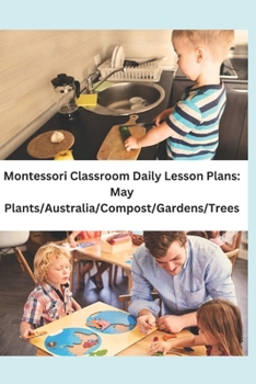 Paperback Montessori Classroom Daily Lesson Plans: May: Plants/Australia/Compost/Gardens/Trees Book