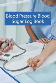 Paperback Blood Pressure Blood Sugar Log Book: Blood Pressure Blood Sugar Log Book, Blood Pressure Daily Log Book. 120 Story Paper Pages. 6 in x 9 in Cover. Book