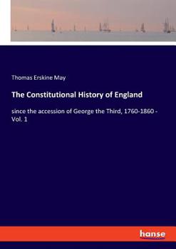 Paperback The Constitutional History of England: since the accession of George the Third, 1760-1860 - Vol. 1 Book