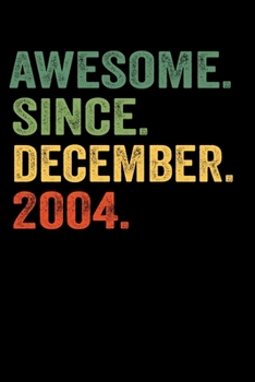 Awesome Since  December 2004: Birthday Gift For Who Born in December 2004 Blank Lined Notebook And Journal  with  6x9 Inch 120 Pages