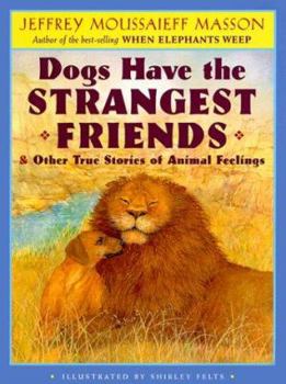 Hardcover Dogs Have the Strangest Friends & Other True Stories of Animal Feelings Book