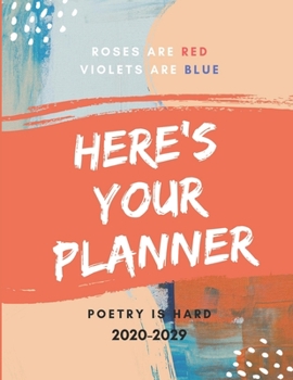 Roses Are Red Violets Are Blue Poetry Is Hard 2020-2029 10 Ten Year Planner: Monthly Goals Agenda Schedule Organizer; 120 Months Calendar; Appointment ... Notes, Julian Dates & Inspirational Quotes