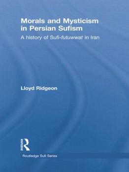 Paperback Morals and Mysticism in Persian Sufism: A History of Sufi-Futuwwat in Iran Book