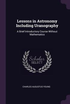 Paperback Lessons in Astronomy Including Uranography: A Brief Introductory Course Without Mathematics Book