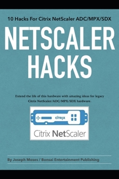 Paperback NetScaler Hacks: 10 Hacks for the Citrix NetScaler ADC/MPX/SDX - Extend the life of this hardware with amazing ideas for legacy Citrix Book