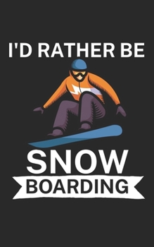 Id rather be snowboarding: Notebook for snowboarders on the slopes. 120 pages with page numbers. For notes or planning the snowboard trip.