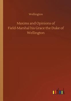 Paperback Maxims and Opinions of Field-Marshal his Grace the Duke of Wellington Book