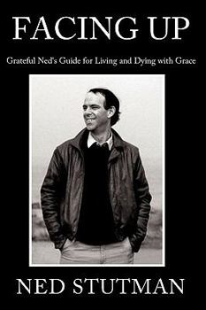 Facing Up: Grateful Ned's Guide for Living and Dying with Grace