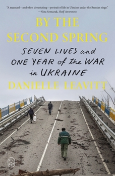 Paperback By the Second Spring: Seven Lives and One Year of the War in Ukraine Book