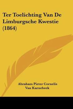 Ter Toelichting Van De Limburgsche Kwestie (1864)