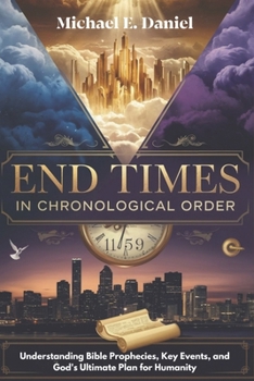Paperback End Times in Chronological Order: Understanding Bible Prophecies, Key Events, and God's Ultimate Plan for Humanity Book