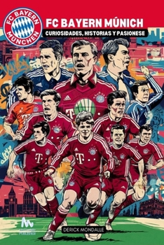 FC Bayern de Múnich: Curiosidades, Historias y Pasiones (Spanish Edition)
