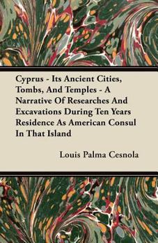 Paperback Cyprus - Its Ancient Cities, Tombs, And Temples - A Narrative Of Researches And Excavations During Ten Years Residence As American Consul In That Isla Book